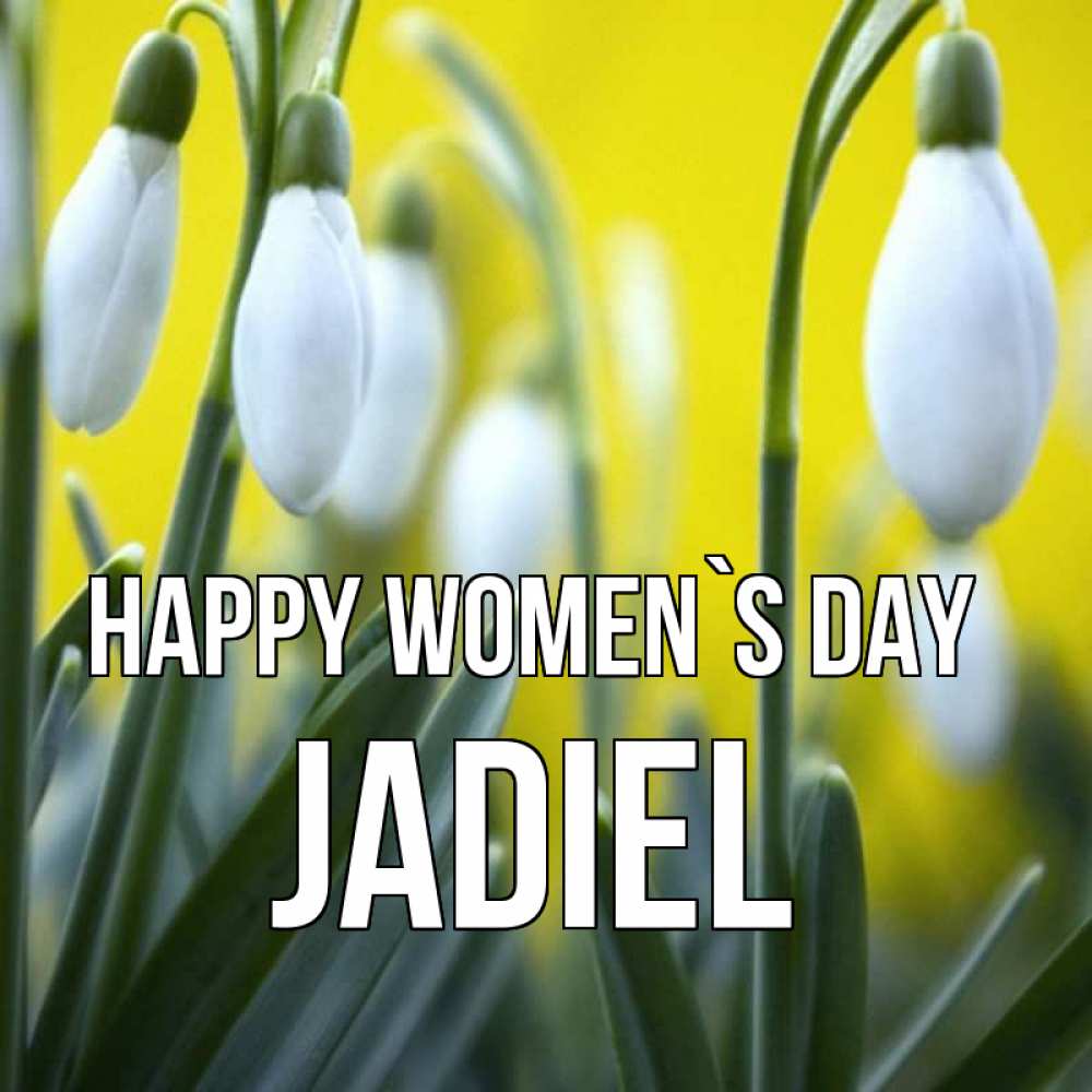Greetings card с именем, Jadiel happy women`s day весенние цветы Greetings with text for free download 